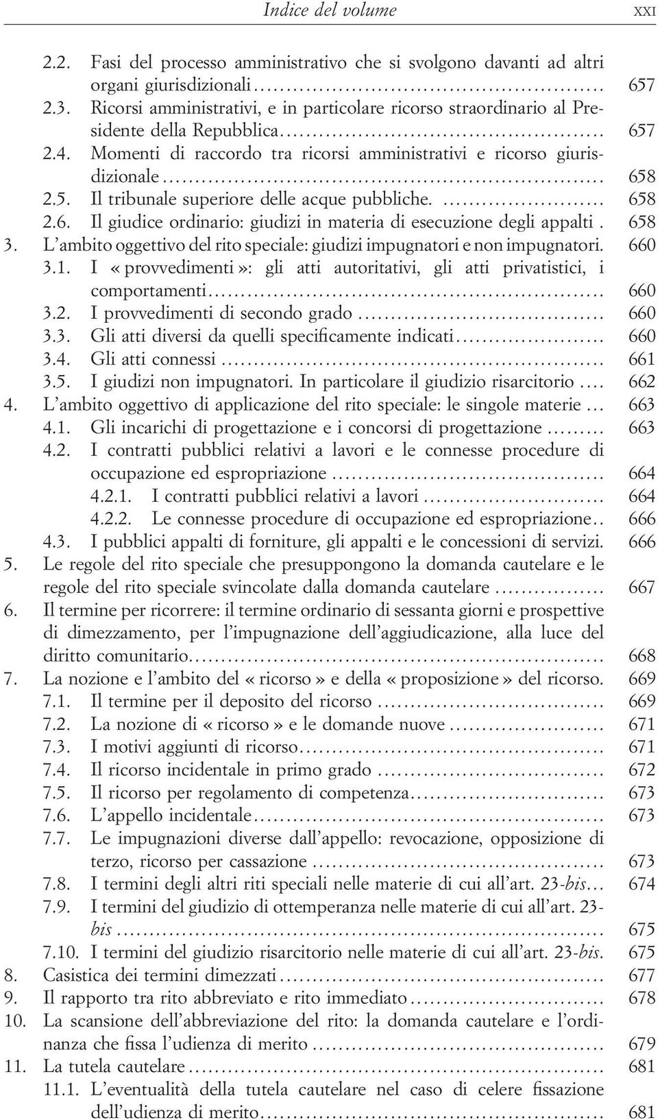 ... 658 2.6. Il giudice ordinario: giudizi in materia di esecuzione degli appalti. 658 3. L ambito oggettivo del rito speciale: giudizi impugnatori e non impugnatori. 660 3.1.