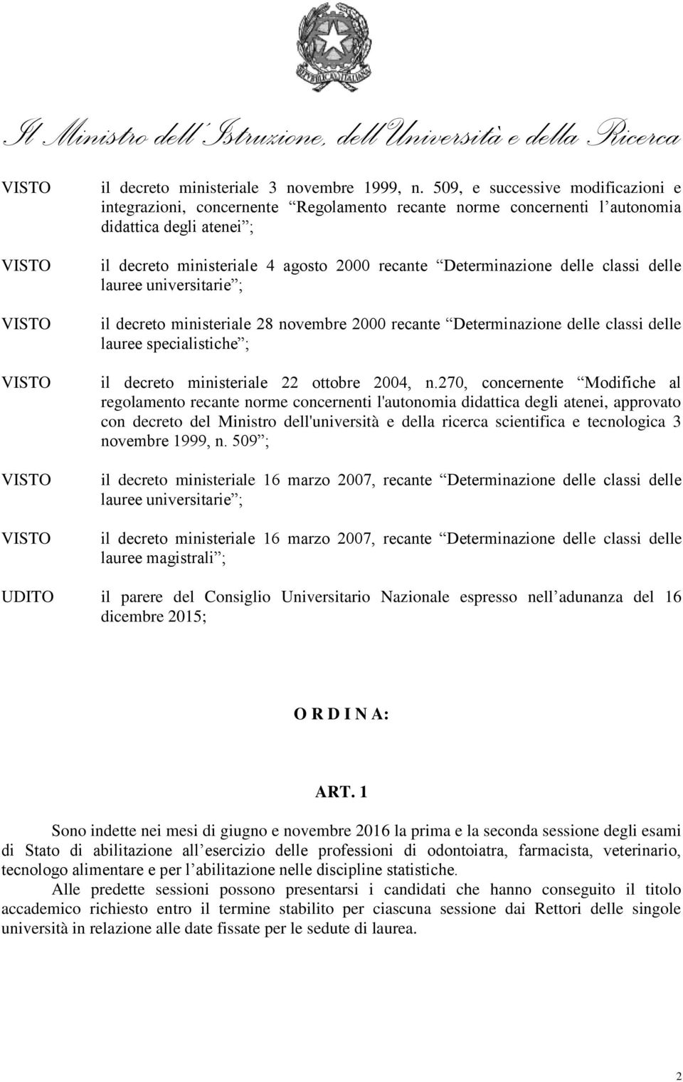 delle classi delle lauree universitarie ; il decreto ministeriale 28 novembre 2000 recante Determinazione delle classi delle lauree specialistiche ; il decreto ministeriale 22 ottobre 2004, n.