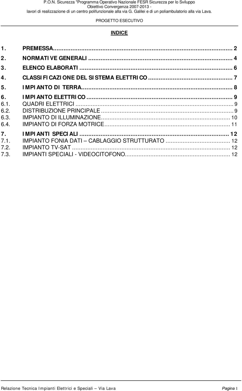 IMPIANTO DI TERRA... 8 6. IMPIANTO ELETTRICO... 9 6.1. QUADRI ELETTRICI... 9 6.. DISTRIBUZIONE PRINCIPALE... 9 6.3. IMPIANTO DI ILLUMINAZIONE... 10 6.4. IMPIANTO DI FORZA MOTRICE... 11 7.