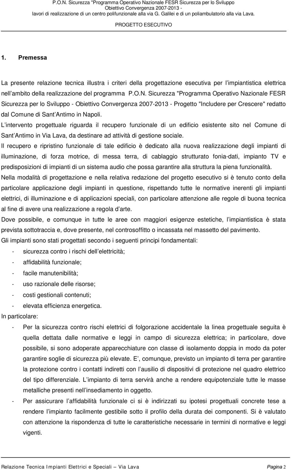 Premessa La presente relazione tecnica illustra i criteri della progettazione esecutiva per l impiantistica elettrica nell ambito della realizzazione del programma P.O.N.