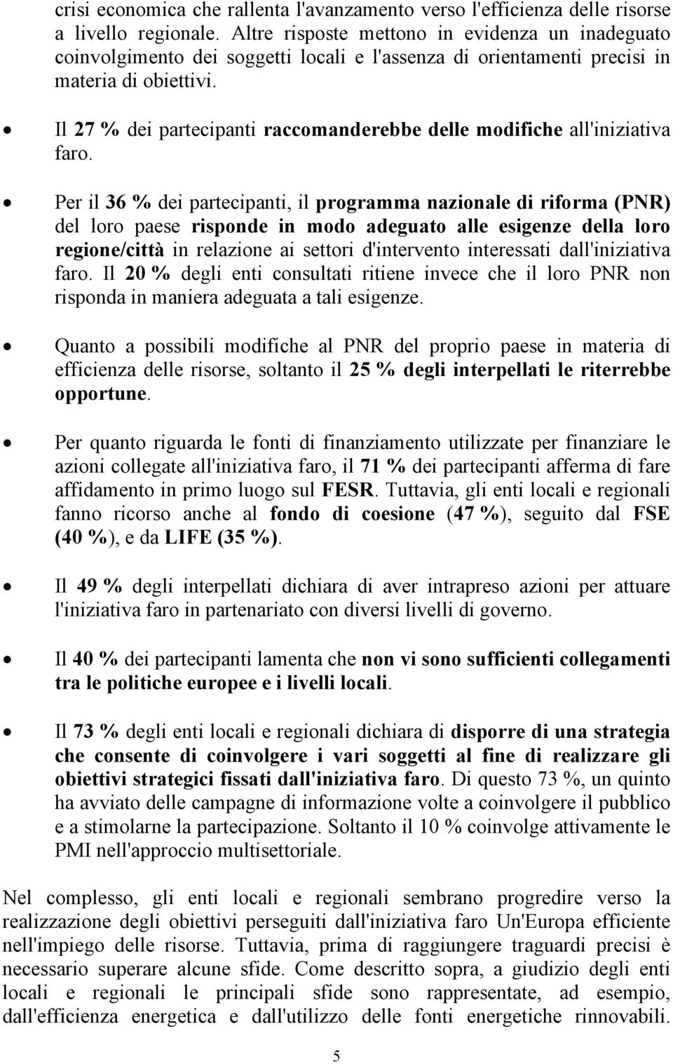 Il 27 % dei partecipanti raccomanderebbe delle modifiche all'iniziativa faro.