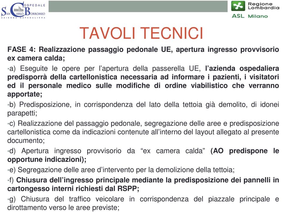 lato della tettoia già demolito, di idonei parapetti; c) Realizzazione del passaggio pedonale, segregazione delle aree e predisposizione cartellonistica come da indicazioni contenute all interno del