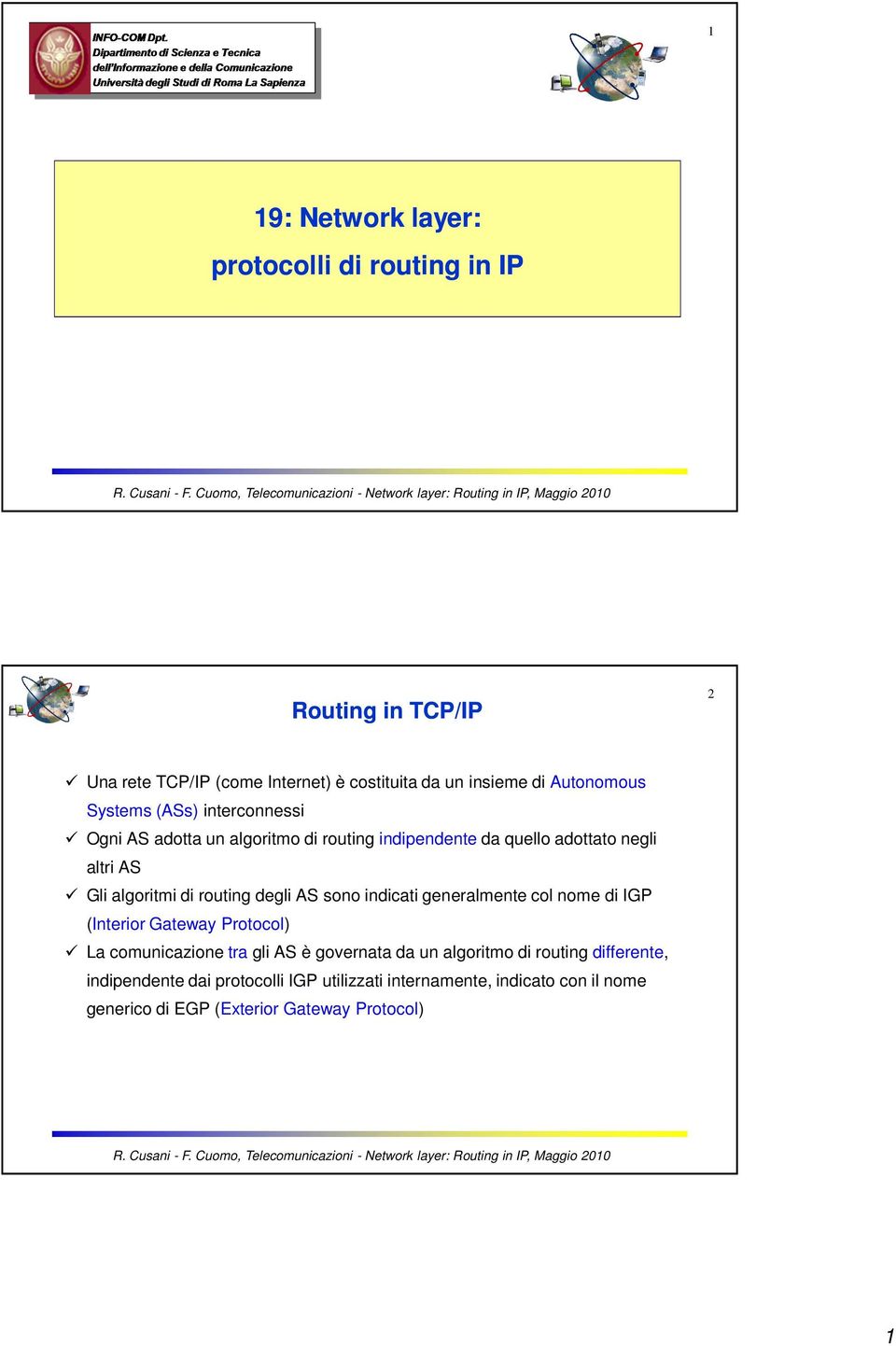 degli AS sono indicati generalmente col nome di IGP (Interior Gateway Protocol) La comunicazione tra gli AS è governata da un algoritmo di