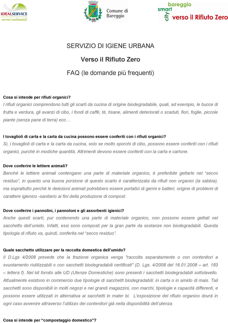 deteriorati o scaduti, fiori, foglie, piccole piante (senza pane di terra) ecc I tovaglioli di carta e la carta da cucina possono essere conferiti con i rifiuti organici?