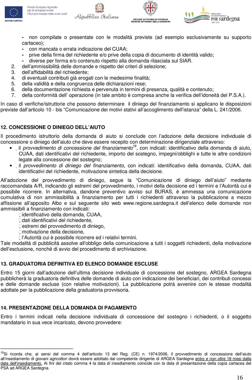 dell affidabilità del richiedente; 4. di eventuali contributi già erogati con le medesime finalità; 5. della validità e della congruenza delle dichiarazioni rese; 6.