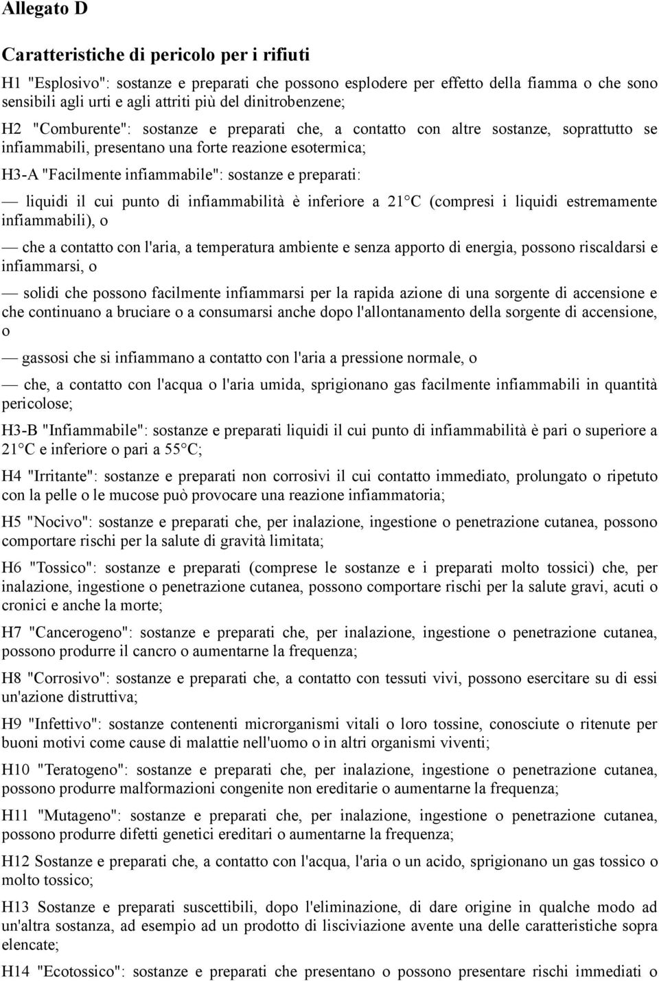 sostanze e preparati: liquidi il cui punto di infiammabilità è inferiore a 21 C (compresi i liquidi estremamente infiammabili), o che a contatto con l'aria, a temperatura ambiente e senza apporto di