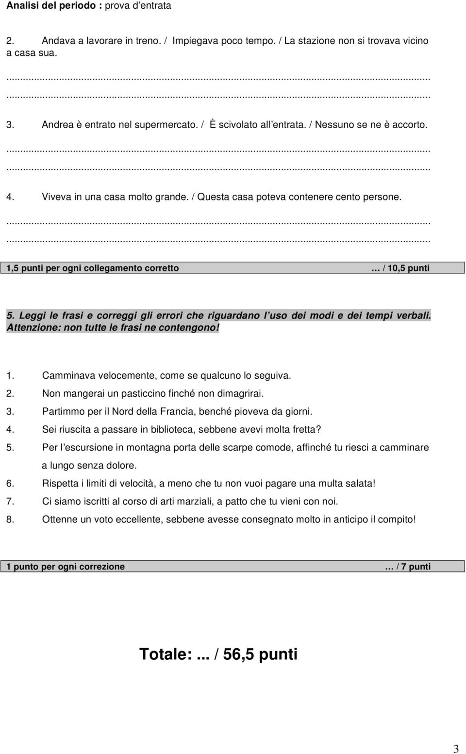 Leggi le frasi e correggi gli errori che riguardano lʼuso dei modi e dei tempi verbali. Attenzione: non tutte le frasi ne contengono! 1. Camminava velocemente, come se qualcuno lo seguiva. 2.