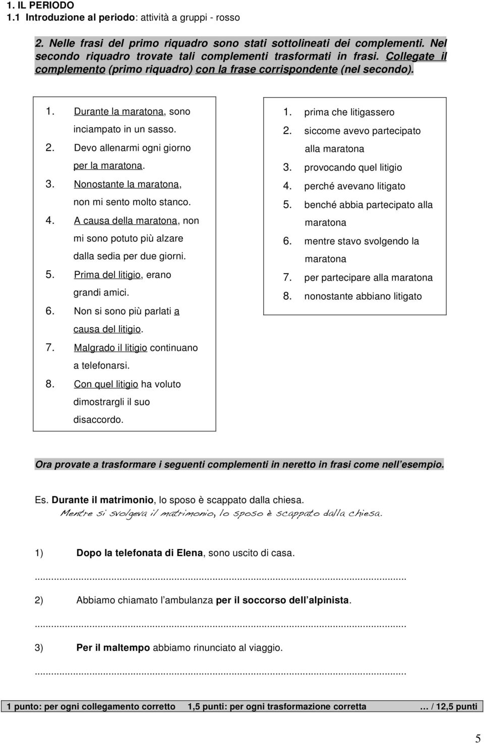 Durante la maratona, sono inciampato in un sasso. 2. Devo allenarmi ogni giorno per la maratona. 3. Nonostante la maratona, non mi sento molto stanco. 4.