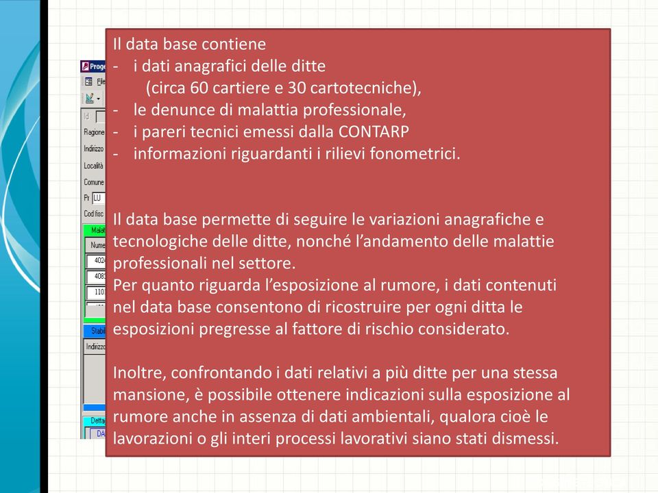 Per quanto riguarda l esposizione al rumore, i dati contenuti nel data base consentono di ricostruire per ogni ditta le esposizioni pregresse al fattore di rischio considerato.