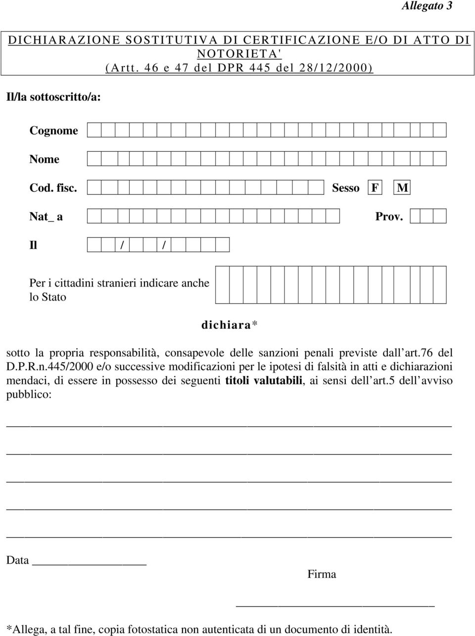 Il / / Per i cittadini stranieri indicare anche lo Stato dichiara* sotto la propria responsabilità, consapevole delle sanzioni penali previste dall art.76 del D.