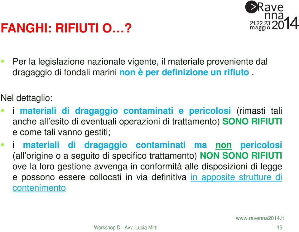 tali vanno gestiti; i materiali di dragaggio contaminati ma non pericolosi (all origine o a seguito di specifico trattamento) NON SONO RIFIUTI ove la loro