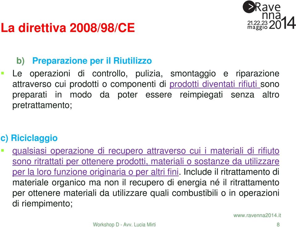 di rifiuto sono ritrattati per ottenere prodotti, materiali o sostanze da utilizzare per la loro funzione originaria o per altri fini.