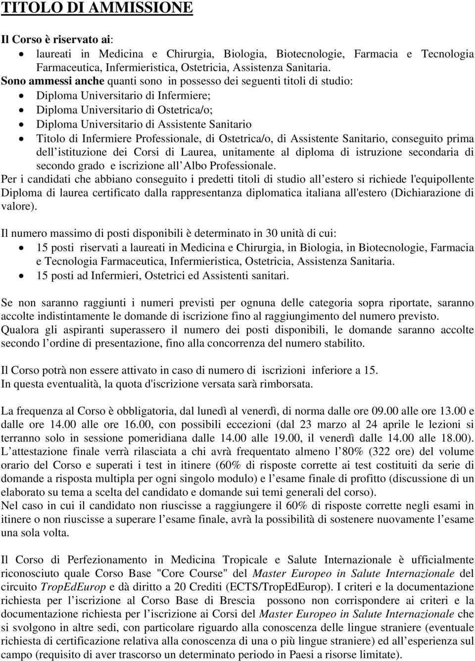 Titolo di Infermiere Professionale, di Ostetrica/o, di Assistente Sanitario, conseguito prima dell istituzione dei Corsi di Laurea, unitamente al diploma di istruzione secondaria di secondo grado e