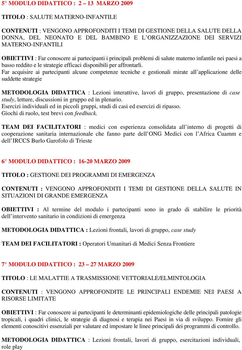 Far acquisire ai partecipanti alcune competenze tecniche e gestionali mirate all applicazione delle suddette strategie METODOLOGIA DIDATTICA : Lezioni interattive, lavori di gruppo, presentazione di