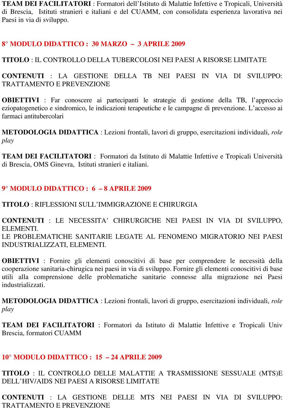 8 MODULO DIDATTICO : 30 MARZO 3 APRILE 2009 TITOLO : IL CONTROLLO DELLA TUBERCOLOSI NEI PAESI A RISORSE LIMITATE CONTENUTI : LA GESTIONE DELLA TB NEI PAESI IN VIA DI SVILUPPO: TRATTAMENTO E