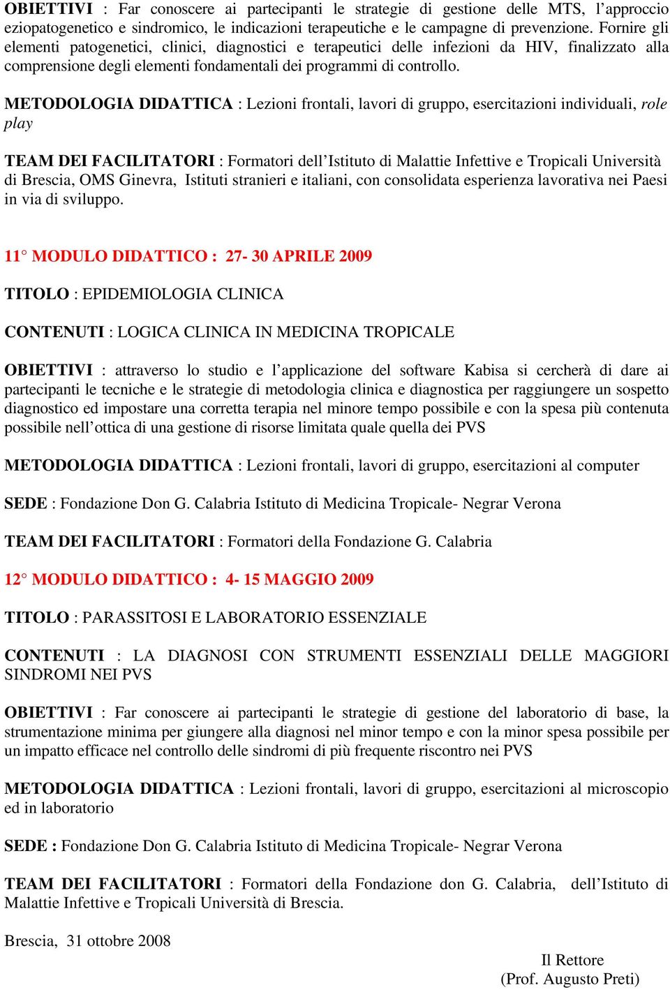 METODOLOGIA DIDATTICA : Lezioni frontali, lavori di gruppo, esercitazioni individuali, role play TEAM DEI FACILITATORI : Formatori dell Istituto di Malattie Infettive e Tropicali Università di