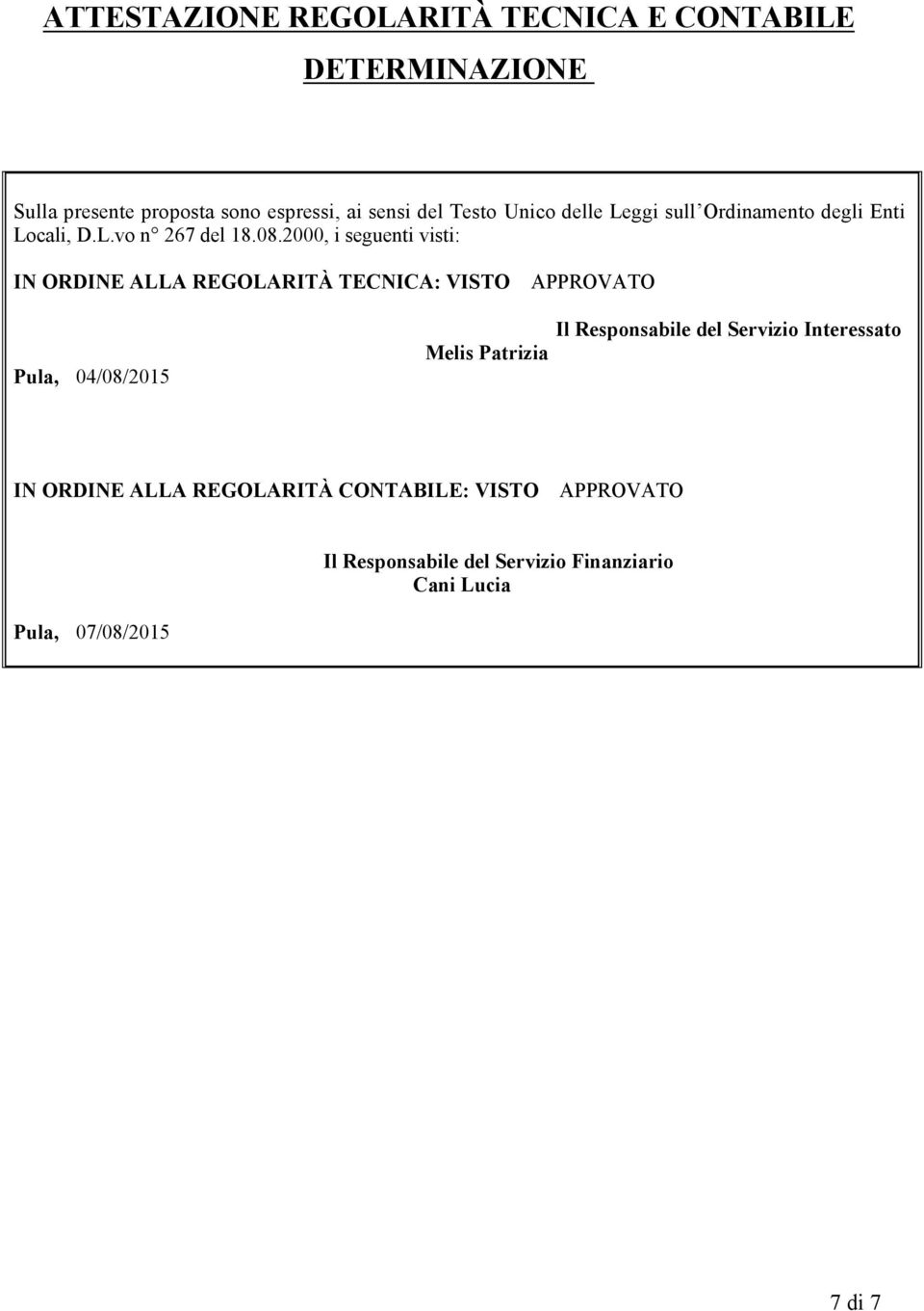 2000, i seguenti visti: IN ORDINE ALLA REGOLARITÀ TECNICA: VISTO APPROVATO Pula, 04/08/2015 Il Respnsabile del