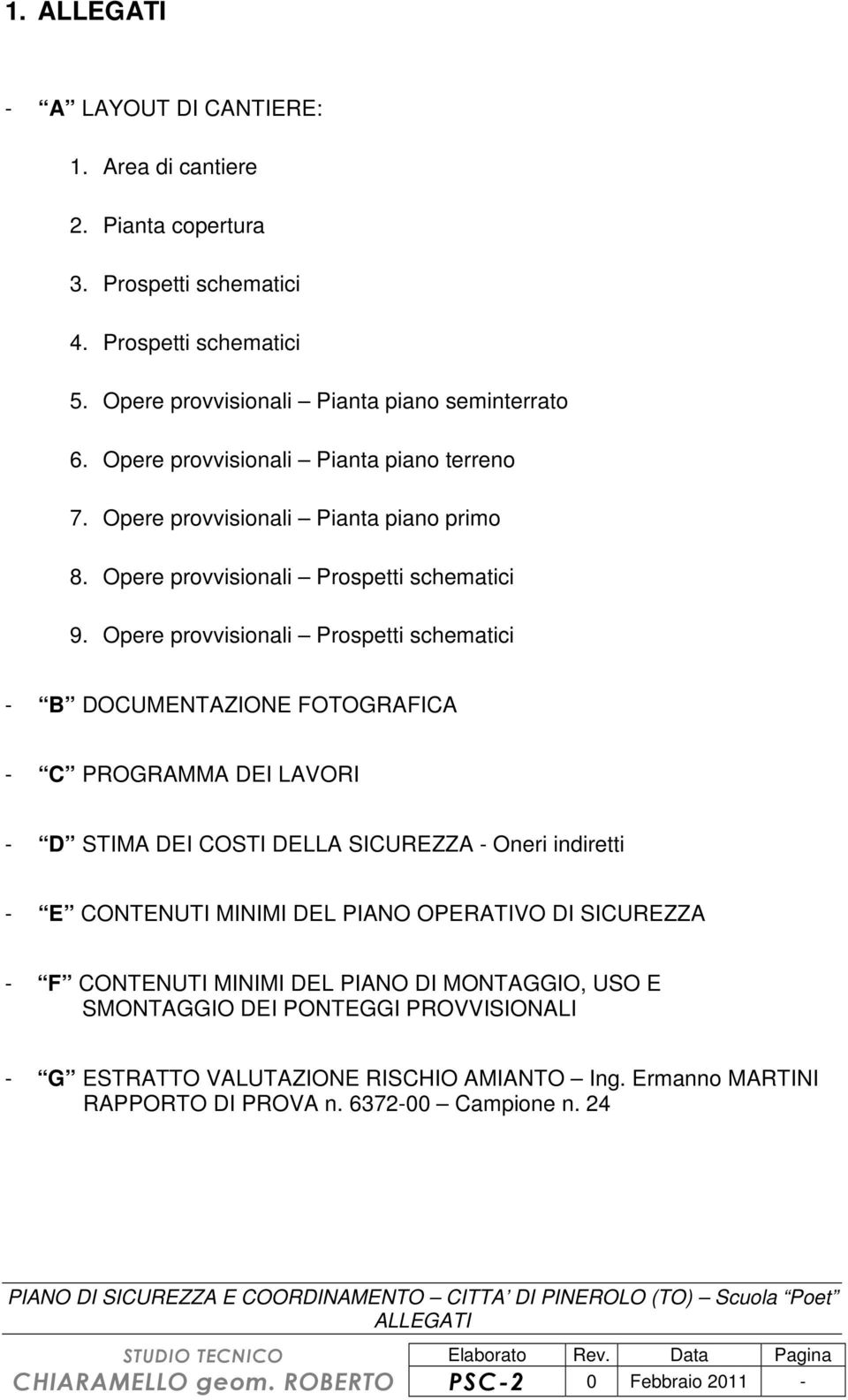 Opere provvisionali Prospetti schematici - B DOCUMENTAZIONE FOTOGRAFICA - C PROGRAMMA DEI LAVORI - D STIMA DEI COSTI DELLA SICUREZZA - Oneri indiretti - E CONTENUTI MINIMI DEL PIANO OPERATIVO DI