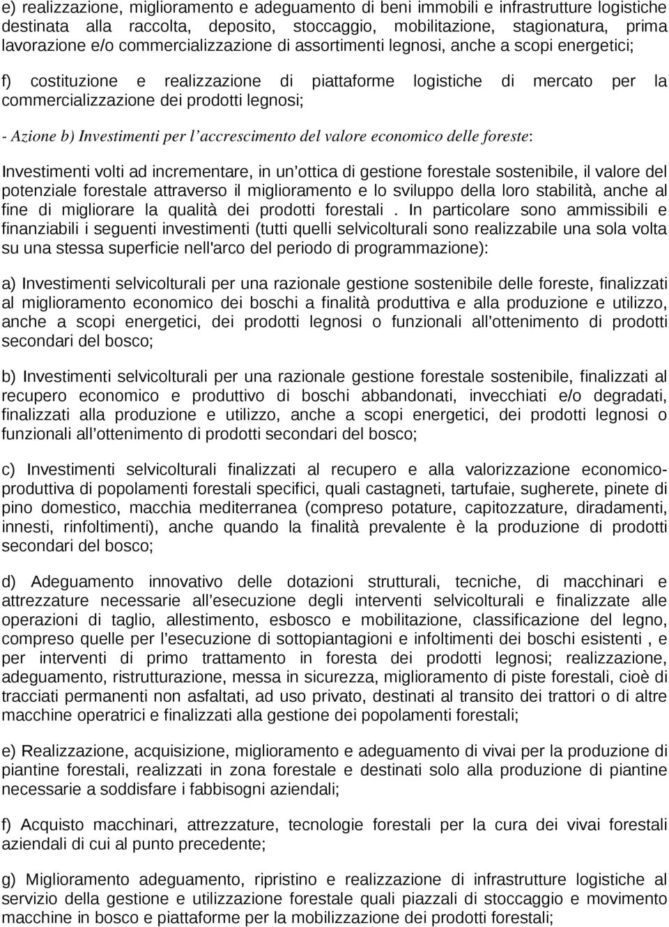 b) Investimenti per l accrescimento del valore economico delle foreste: Investimenti volti ad incrementare, in un ottica di gestione forestale sostenibile, il valore del potenziale forestale