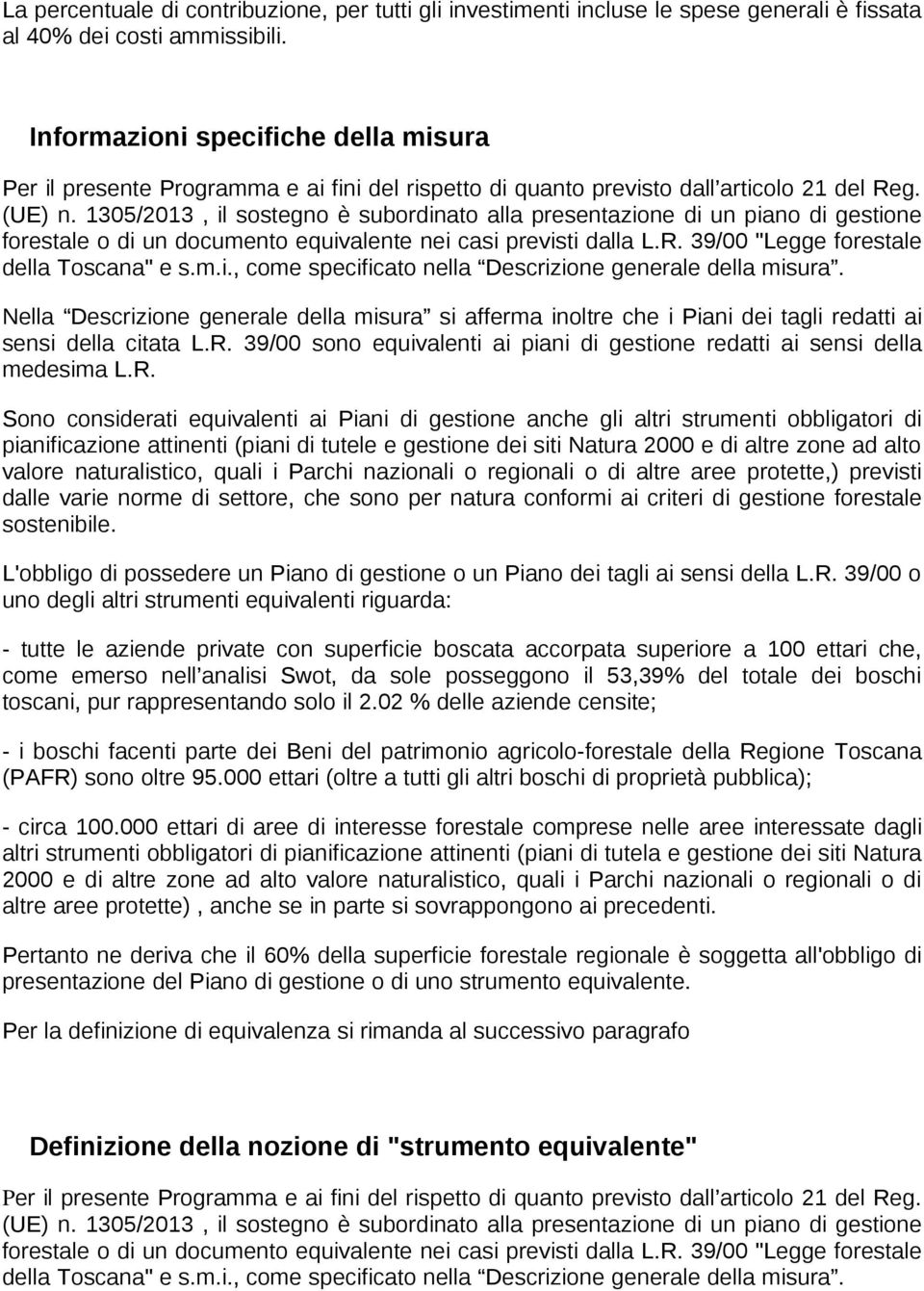 1305/2013, il sostegno è subordinato alla presentazione di un piano di gestione forestale o di un documento equivalente nei casi previsti dalla L.R. 39/00 "Legge forestale della Toscana" e s.m.i., come specificato nella Descrizione generale della misura.