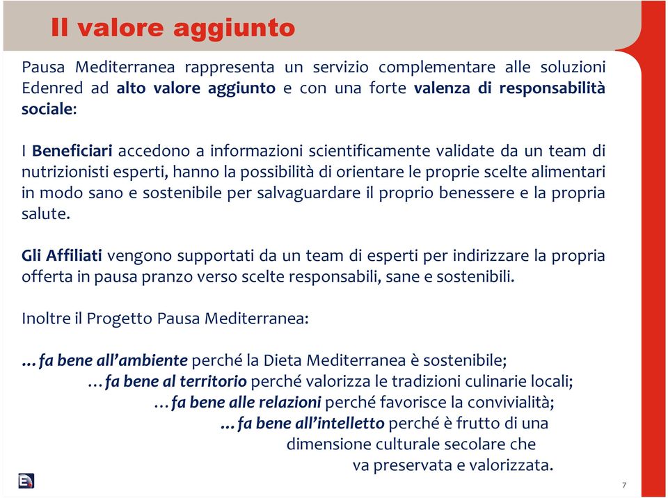 benessere e la propria salute. Gli Affiliati vengono supportati da un team di esperti per indirizzare la propria offerta in pausa pranzo verso scelte responsabili, sane e sostenibili.