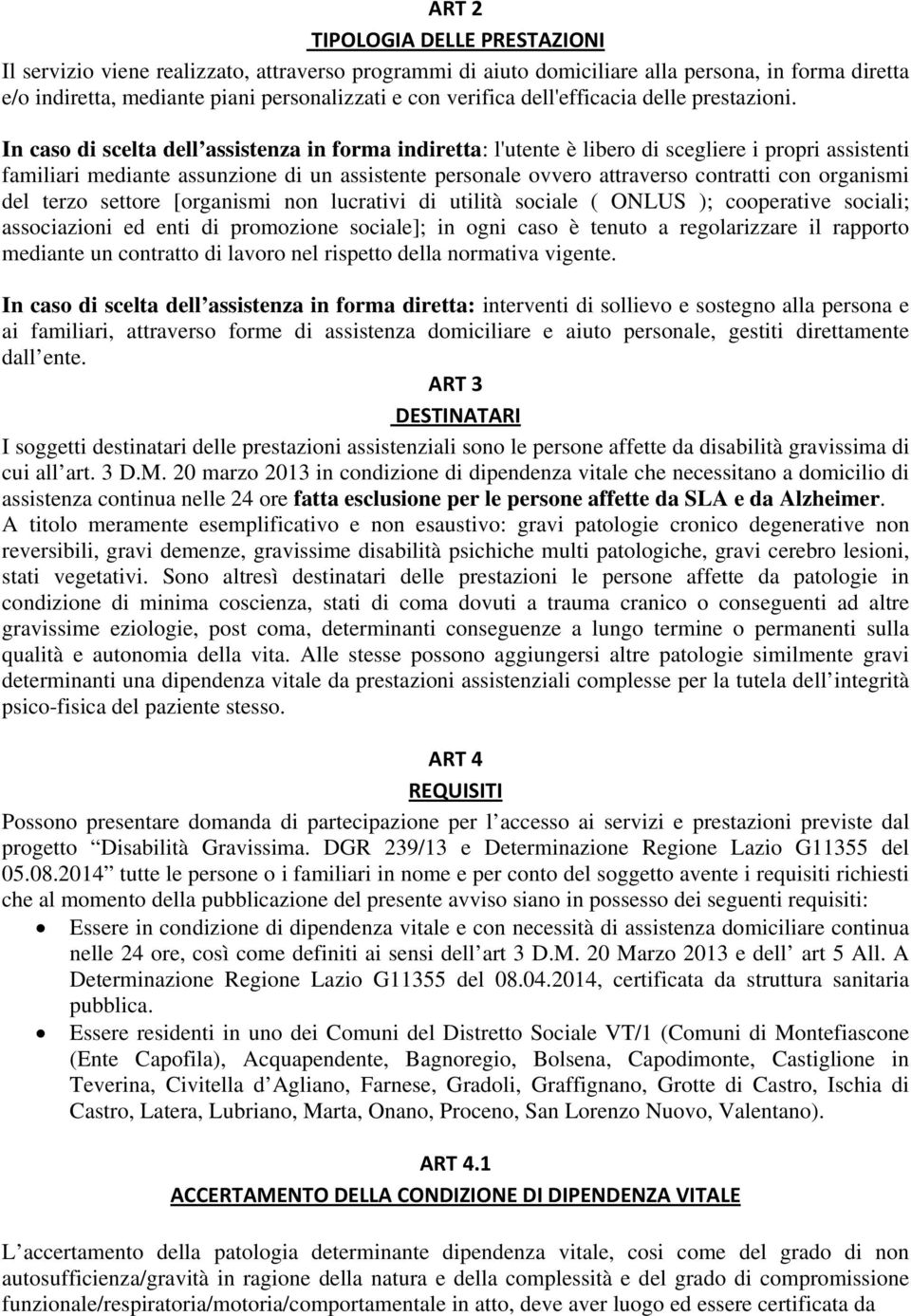 In caso di scelta dell assistenza in forma indiretta: l'utente è libero di scegliere i propri assistenti familiari mediante assunzione di un assistente personale ovvero attraverso contratti con