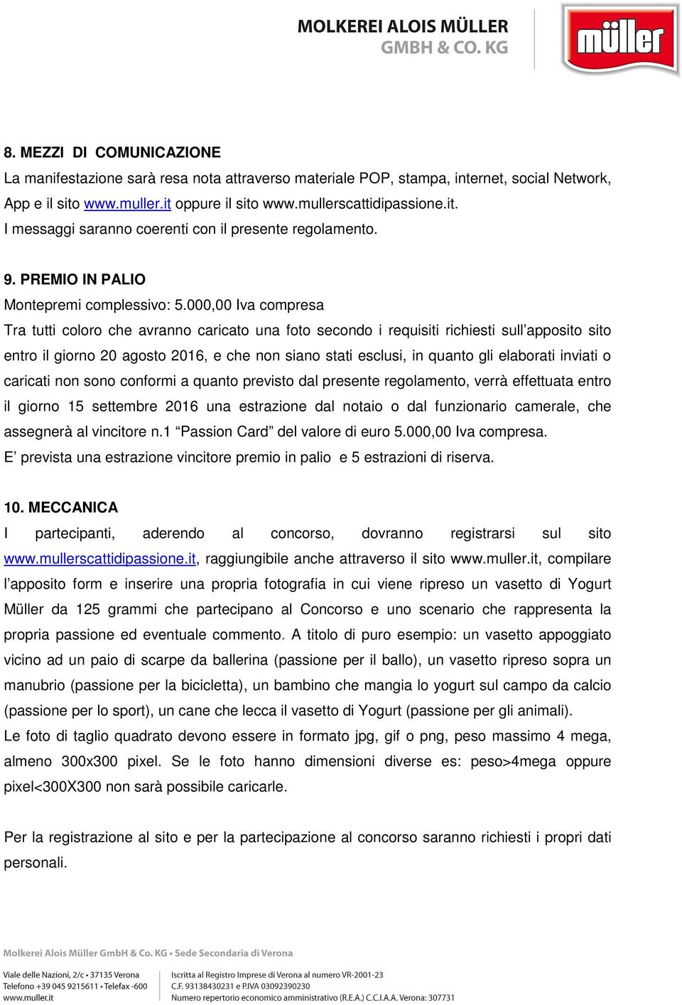 000,00 Iva compresa Tra tutti coloro che avranno caricato una foto secondo i requisiti richiesti sull apposito sito entro il giorno 20 agosto 2016, e che non siano stati esclusi, in quanto gli