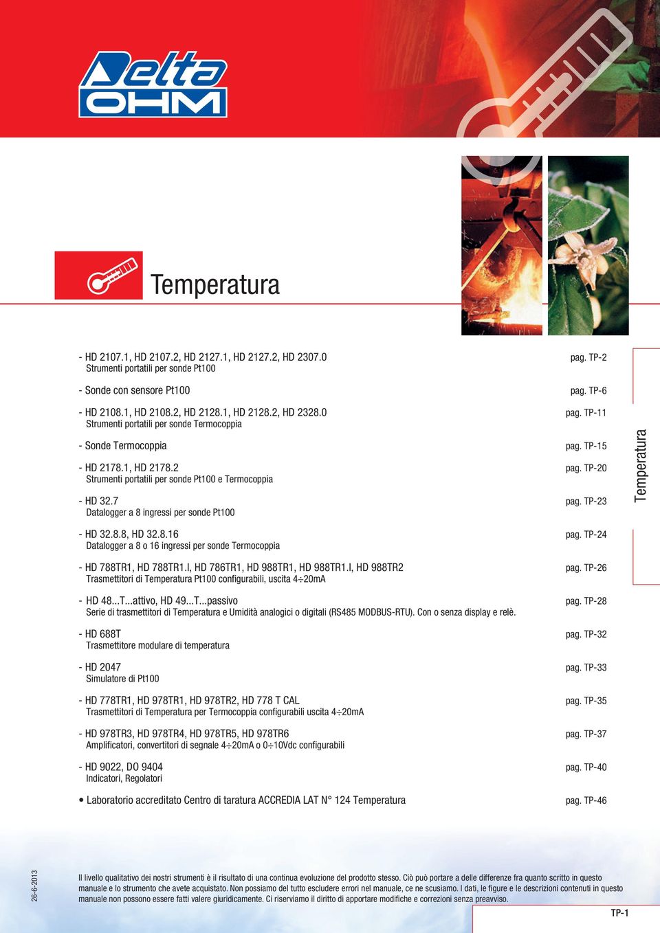 TP24 Datalogger a 8 o 16 ingressi per sonde Termocoppia HD 788TR1, HD 788TR1.I, HD 786TR1, HD 988TR1, HD 988TR1.I, HD 988TR2 pag. TP26 Trasmettitori di Pt100 configurabili, uscita 4 20mA HD 48...T...attivo, HD 49.