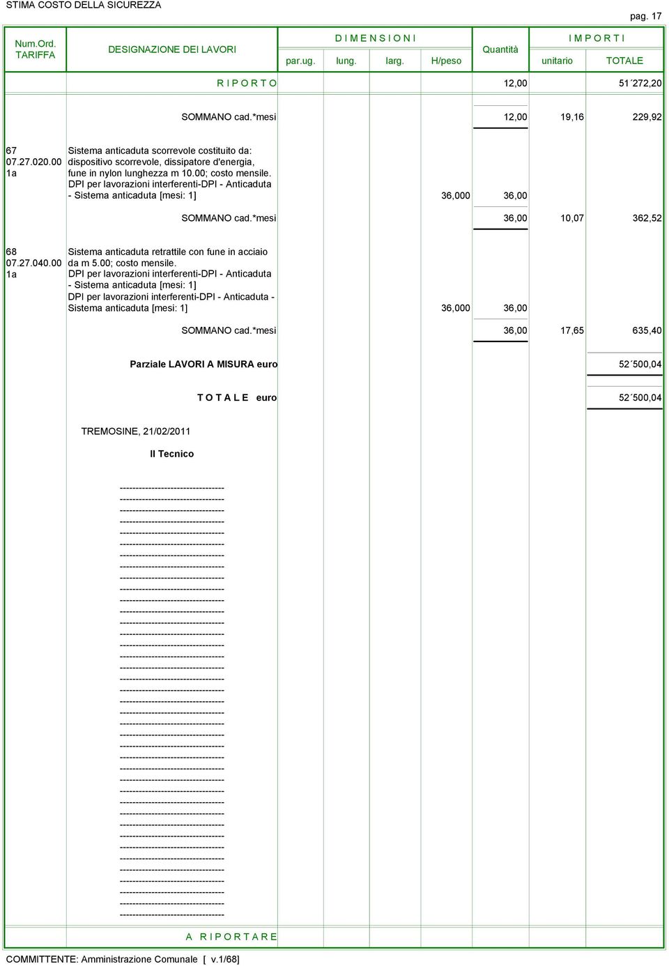 DPI per lavorazioni interferenti-dpi - Anticaduta - Sistema anticaduta 36,000 36,00 SOMMANO cad.*mesi 36,00 10,07 362,52 68 Sistema anticaduta retrattile con fune in acciaio 07.27.040.