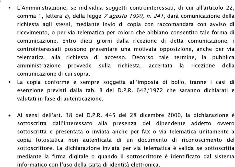 comunicazione. Entro dieci giorni dalla ricezione di detta comunicazione, i controinteressati possono presentare una motivata opposizione, anche per via telematica, alla richiesta di accesso.