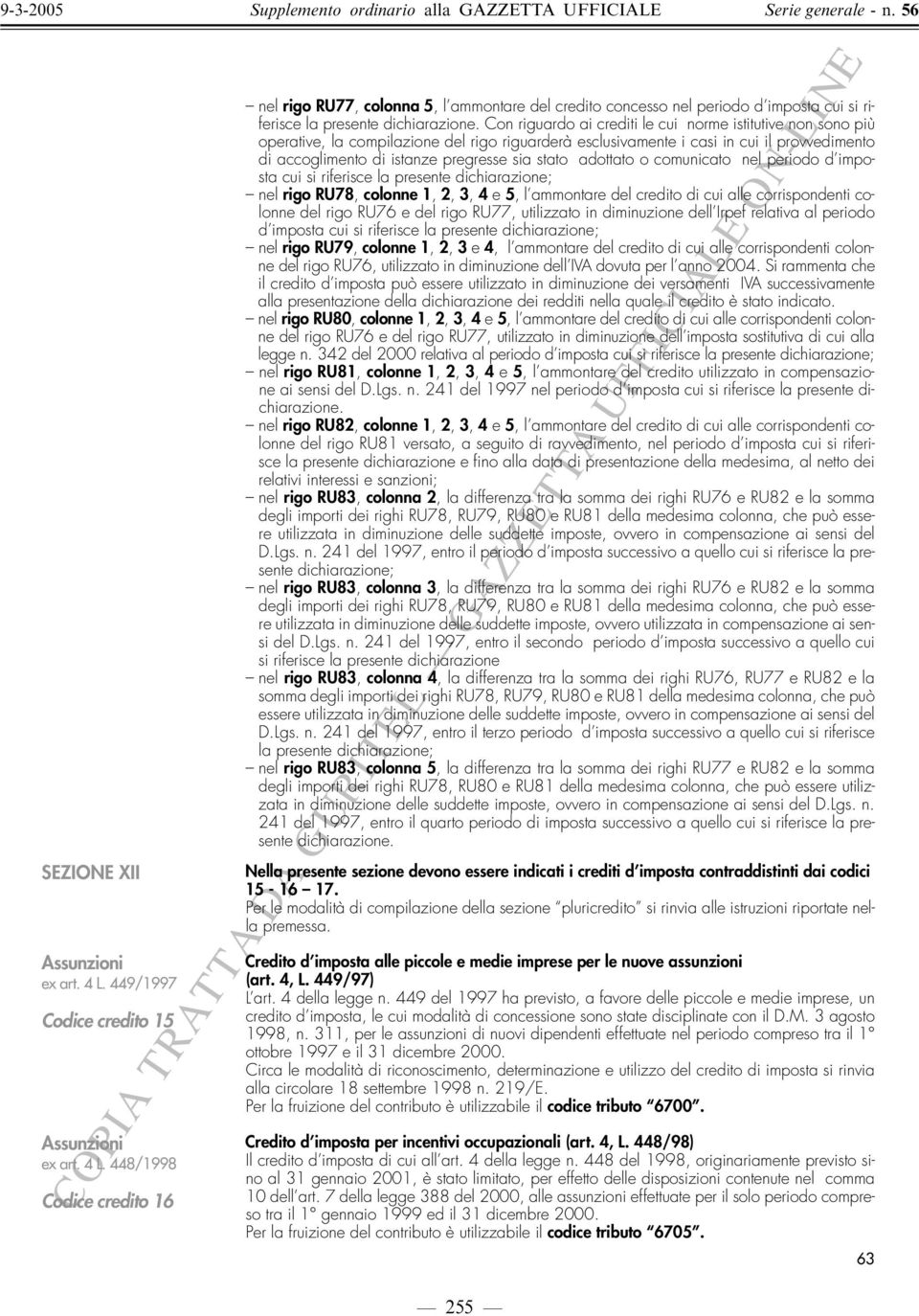 Con riguardo ai crediti le cui norme istitutive non sono più operative, la compilazione del rigo riguarderà esclusivamente i casi in cui il provvedimento di accoglimento di istanze pregresse sia