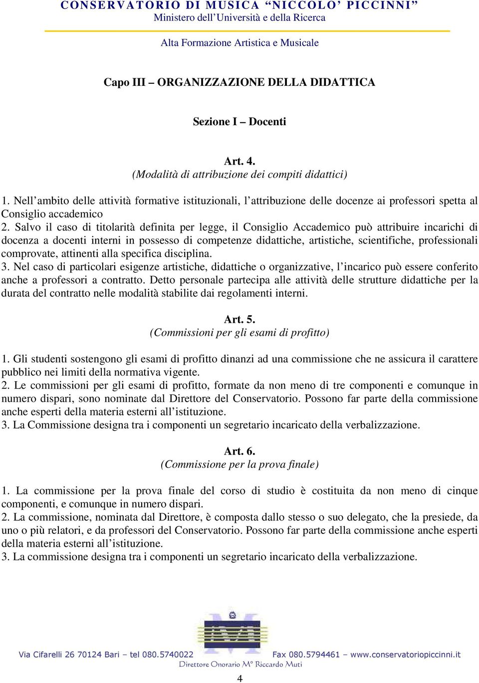 Salvo il caso di titolarità definita per legge, il Consiglio Accademico può attribuire incarichi di docenza a docenti interni in possesso di competenze didattiche, artistiche, scientifiche,