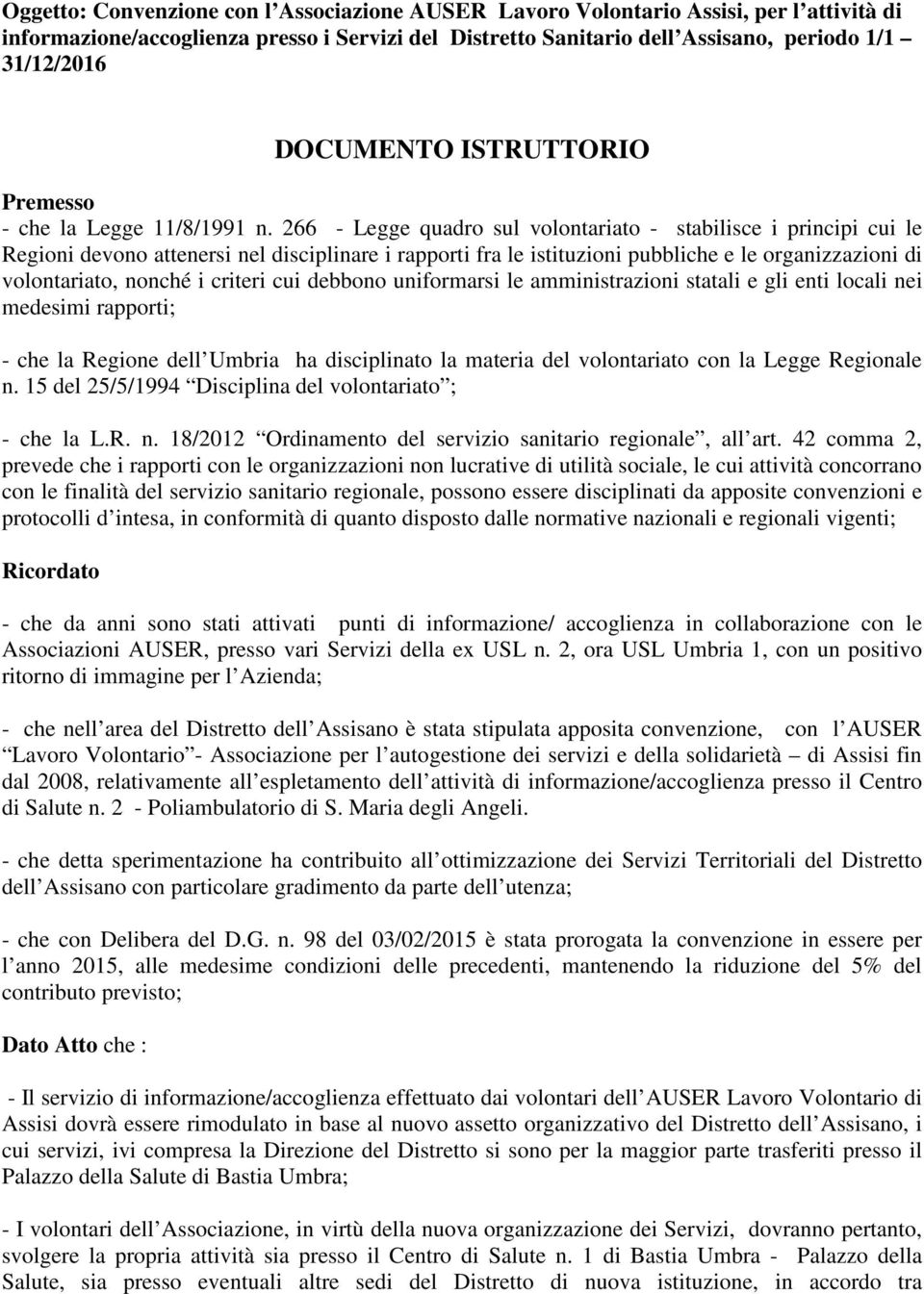 266 - Legge quadro sul volontariato - stabilisce i principi cui le Regioni devono attenersi nel disciplinare i rapporti fra le istituzioni pubbliche e le organizzazioni di volontariato, nonché i