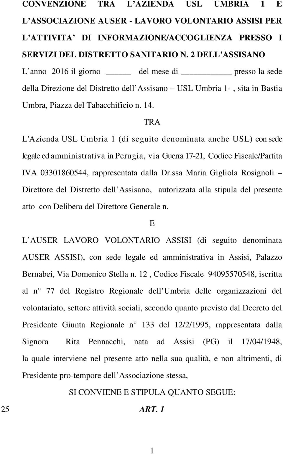 TRA L'Azienda USL Umbria 1 (di seguito denominata anche USL) con sede legale ed amministrativa in Perugia, via Guerra 17-21, Codice Fiscale/Partita IVA 03301860544, rappresentata dalla Dr.