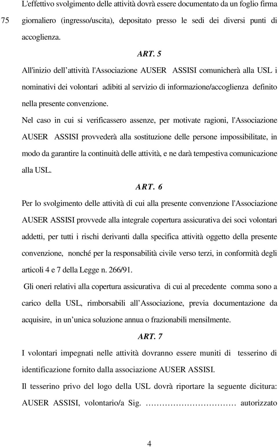 Nel caso in cui si verificassero assenze, per motivate ragioni, l'associazione AUSER ASSISI provvederà alla sostituzione delle persone impossibilitate, in modo da garantire la continuità delle