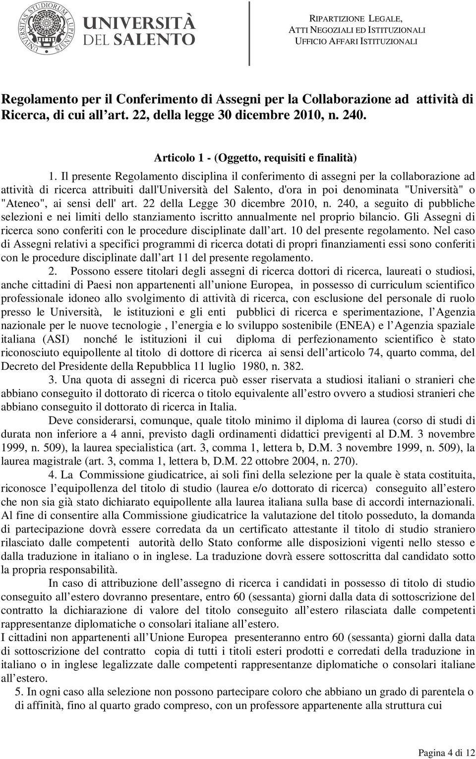 sensi dell' art. 22 della Legge 30 dicembre 2010, n. 240, a seguito di pubbliche selezioni e nei limiti dello stanziamento iscritto annualmente nel proprio bilancio.