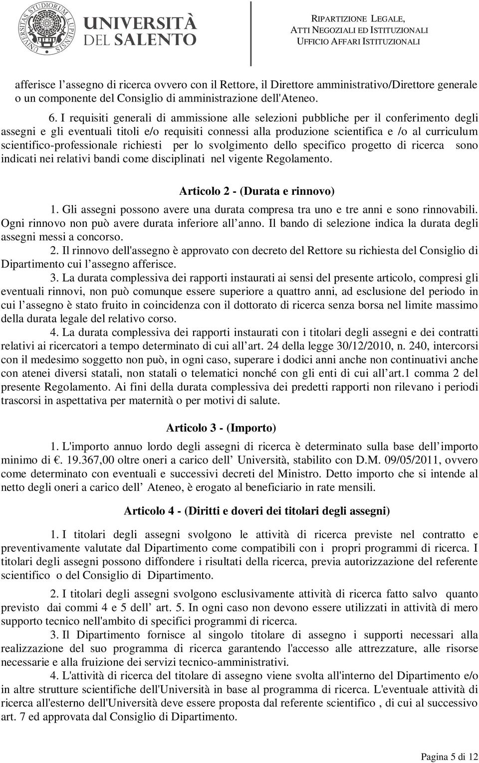 scientifico-professionale richiesti per lo svolgimento dello specifico progetto di ricerca sono indicati nei relativi bandi come disciplinati nel vigente Regolamento.