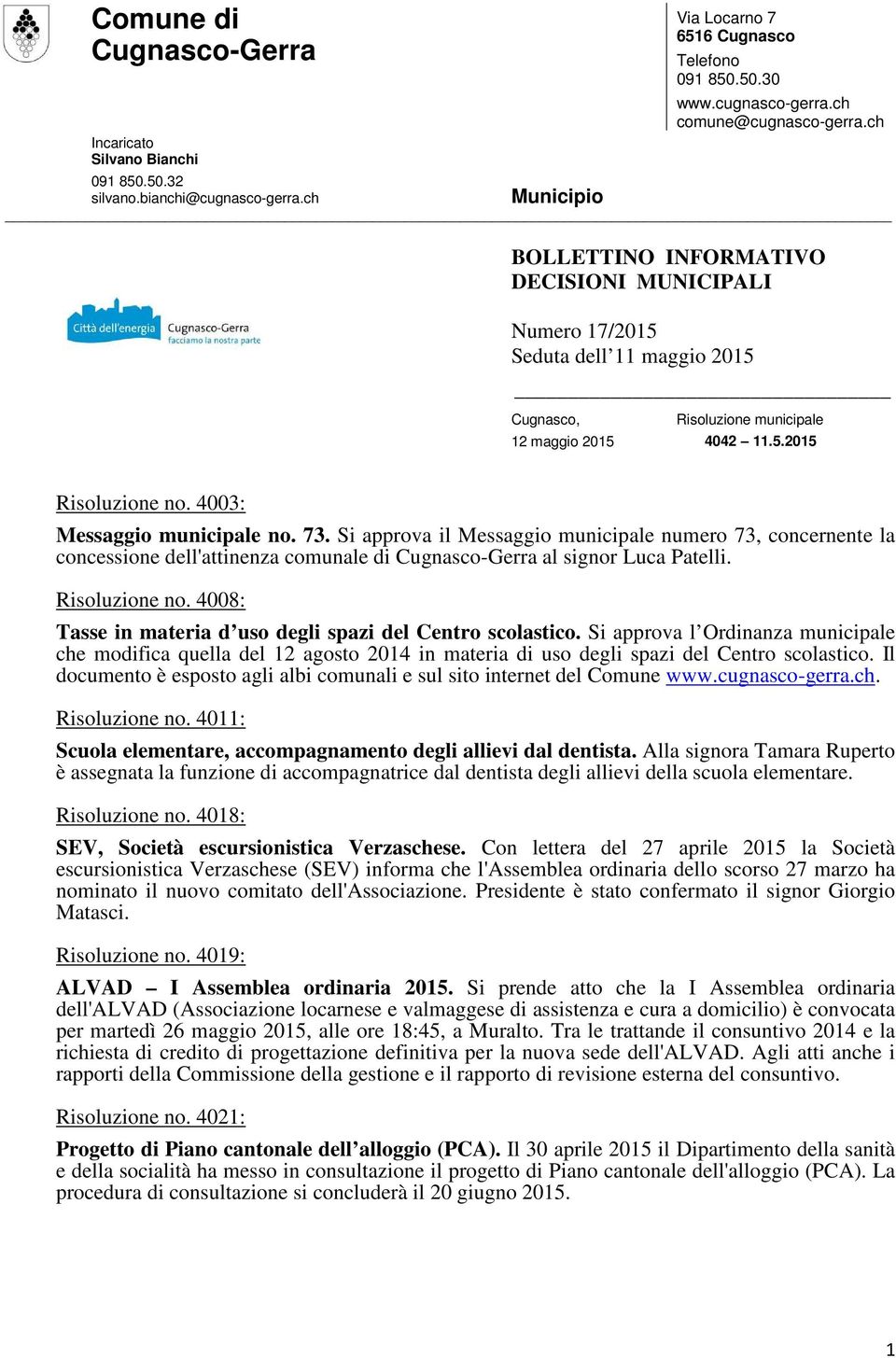 approva il Messaggio municipale numero 73, concernente la concessione dell'attinenza comunale di Cugnasco-Gerra al signor Luca Patelli Risoluzione no 4008: Tasse in materia d uso degli spazi del