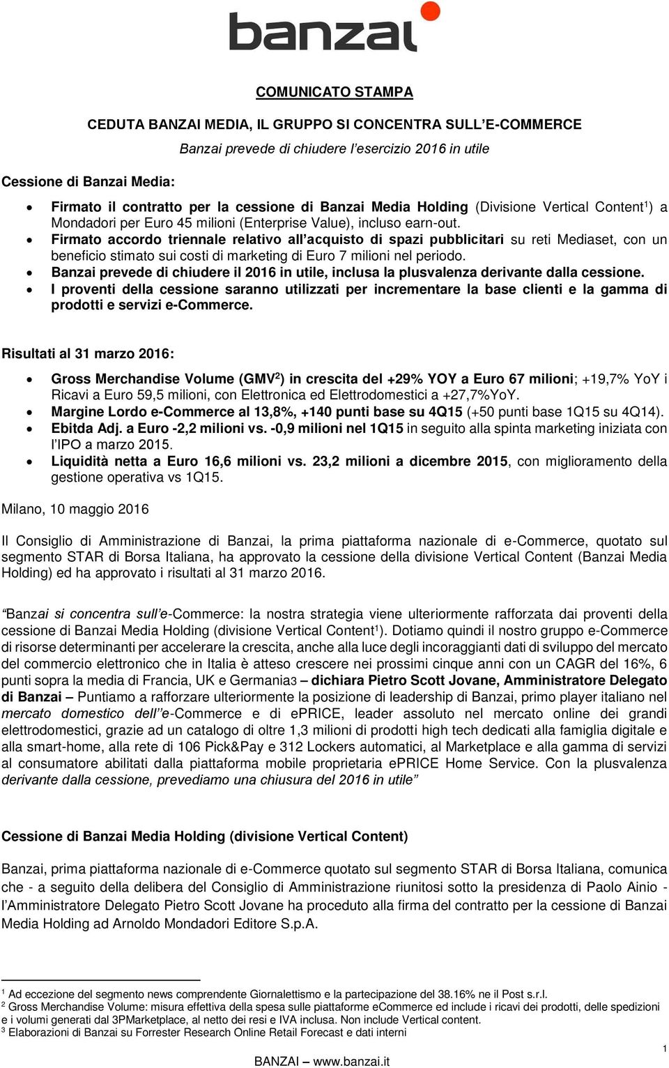 Firmato accordo triennale relativo all acquisto di spazi pubblicitari su reti Mediaset, con un beneficio stimato sui costi di marketing di Euro 7 milioni nel periodo.