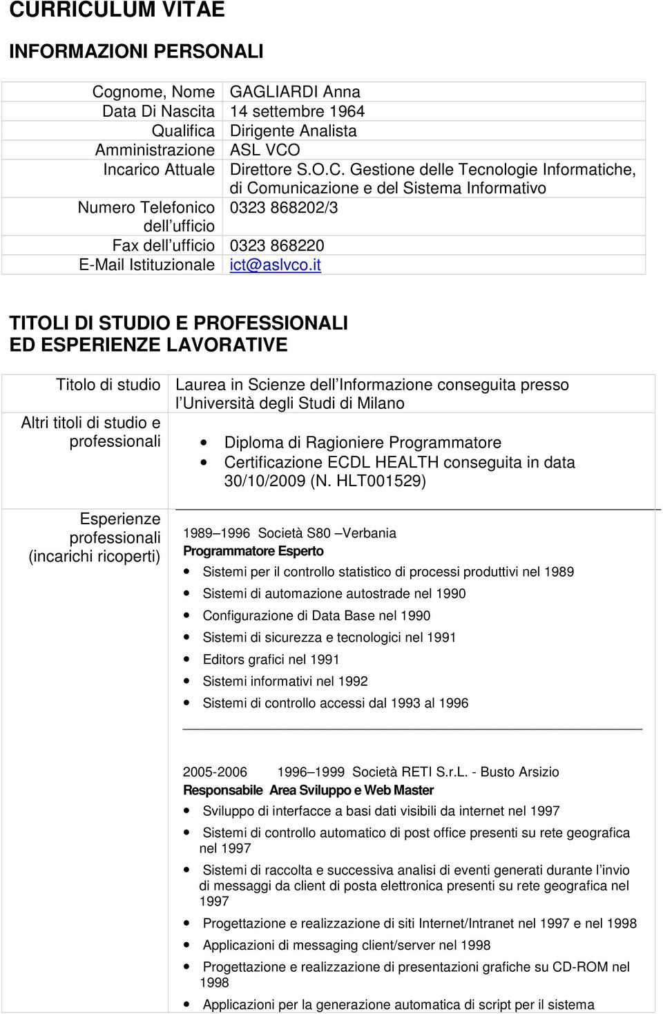 professionali Diploma di Ragioniere Programmatore Certificazione ECDL HEALTH conseguita in data 30/10/2009 (N.