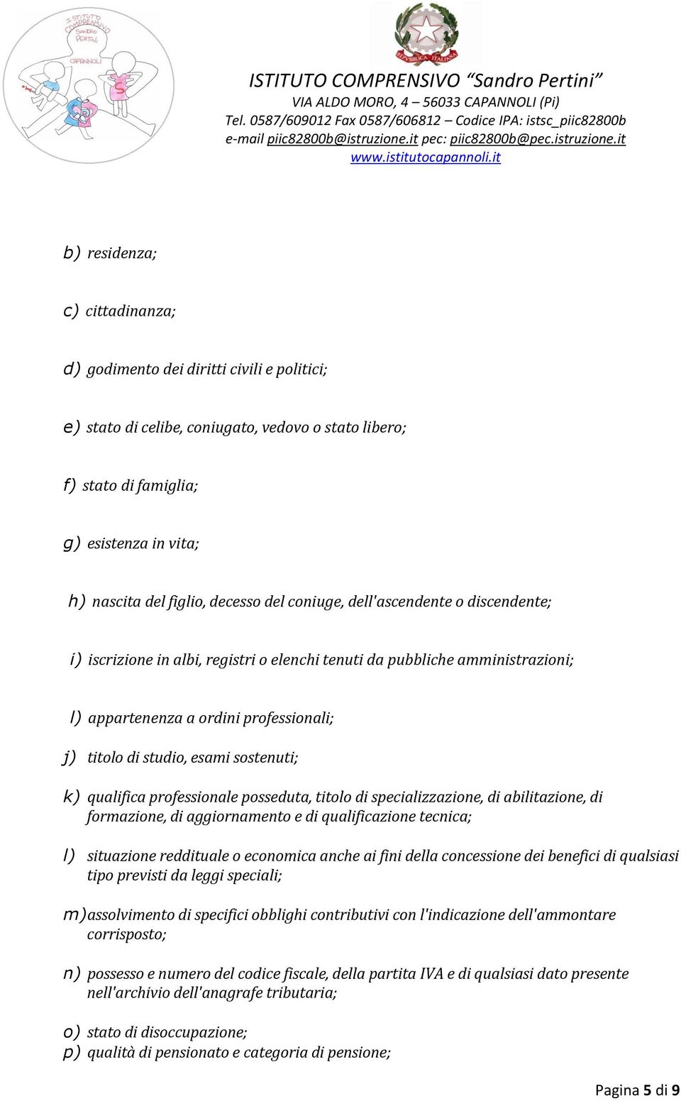 sostenuti; k) qualifica professionale posseduta, titolo di specializzazione, di abilitazione, di formazione, di aggiornamento e di qualificazione tecnica; l) situazione reddituale o economica anche