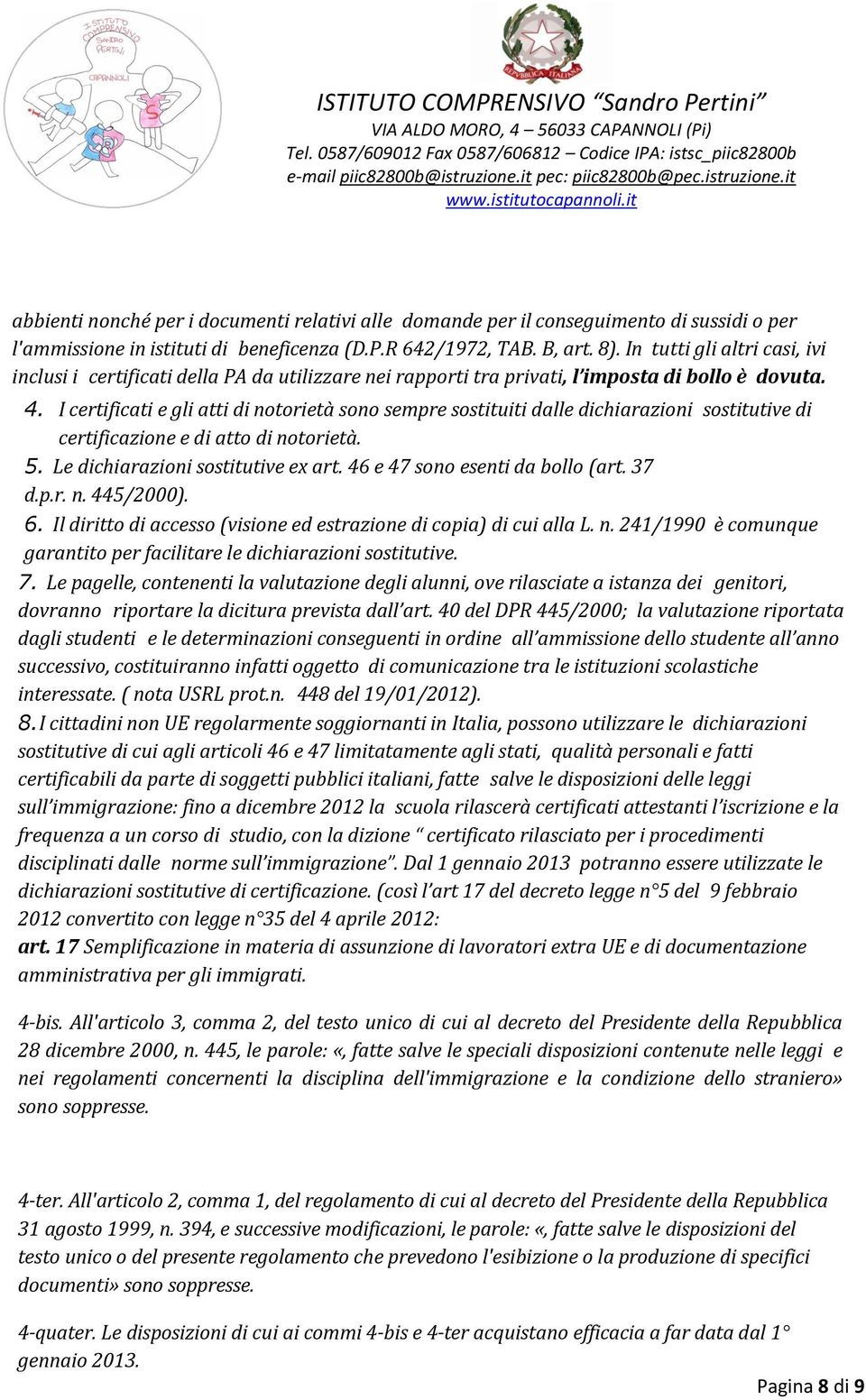 I certificati e gli atti di notorietà sono sempre sostituiti dalle dichiarazioni sostitutive di certificazione e di atto di notorietà. 5. Le dichiarazioni sostitutive ex art.