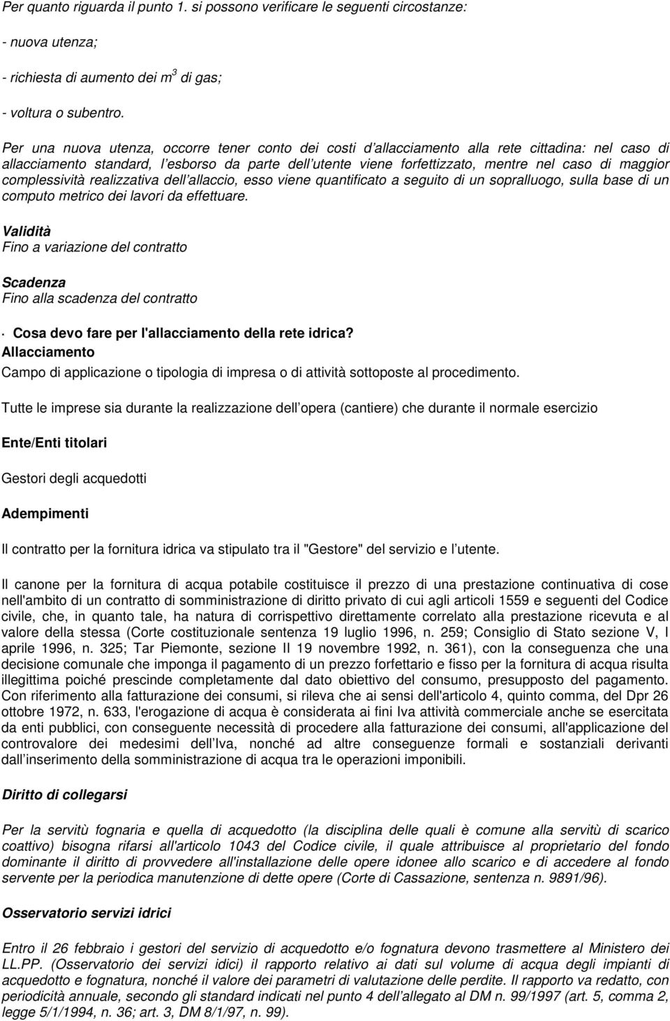 maggior complessività realizzativa dell allaccio, esso viene quantificato a seguito di un sopralluogo, sulla base di un computo metrico dei lavori da effettuare.