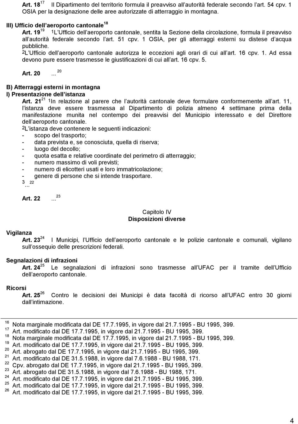 1 OSIA, per gli atterraggi esterni su distese d acqua pubbliche. 2L Ufficio dell aeroporto cantonale autorizza le eccezioni agli orari di cui all art. 16