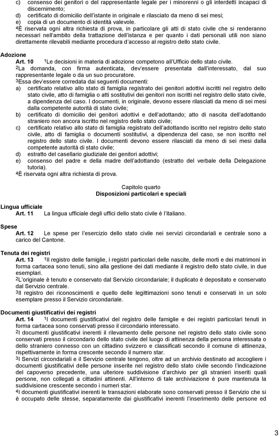 4È riservata ogni altra richiesta di prova, in particolare gli atti di stato civile che si renderanno necessari nell ambito della trattazione dell istanza e per quanto i dati personali utili non