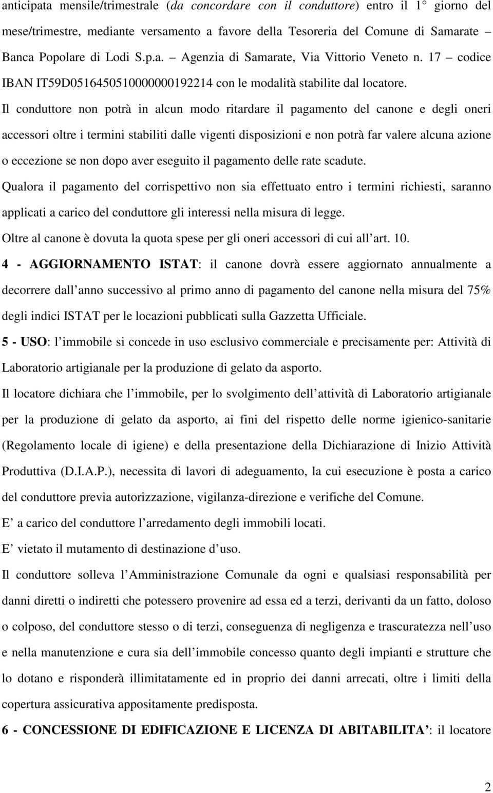 Il conduttore non potrà in alcun modo ritardare il pagamento del canone e degli oneri accessori oltre i termini stabiliti dalle vigenti disposizioni e non potrà far valere alcuna azione o eccezione