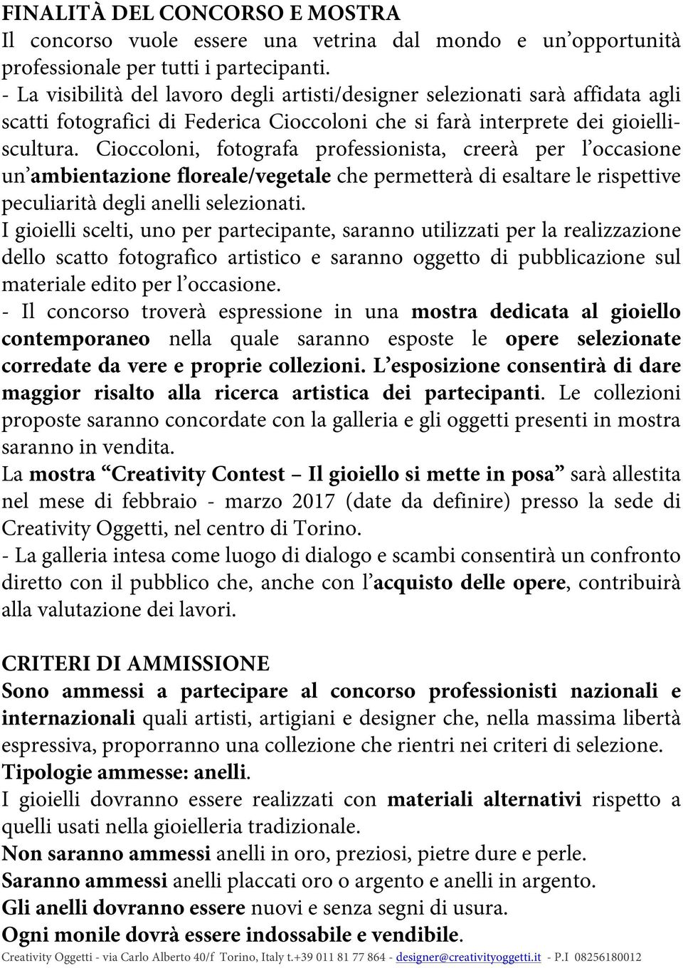 Cioccoloni, fotografa professionista, creerà per l occasione un ambientazione floreale/vegetale che permetterà di esaltare le rispettive peculiarità degli anelli selezionati.