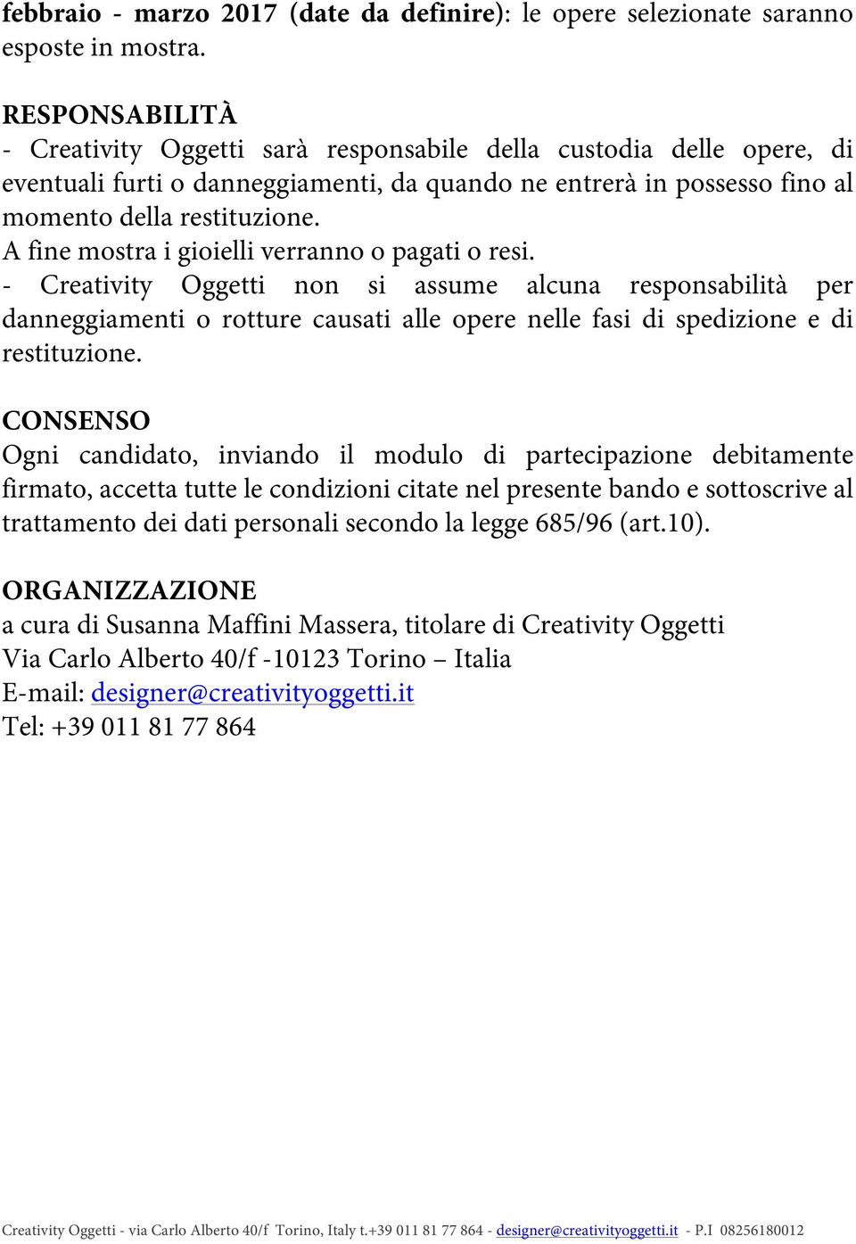 A fine mostra i gioielli verranno o pagati o resi. - Creativity Oggetti non si assume alcuna responsabilità per danneggiamenti o rotture causati alle opere nelle fasi di spedizione e di restituzione.