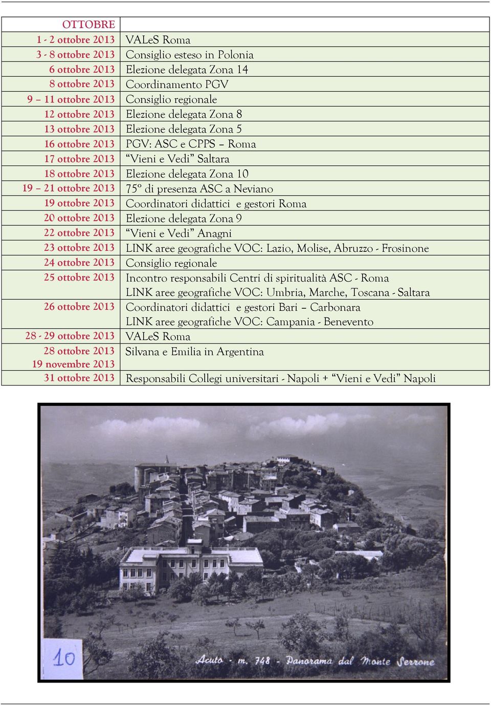 21 ottobre 2013 75 di presenza ASC a Neviano 19 ottobre 2013 Coordinatori didattici e gestori Roma 20 ottobre 2013 Elezione delegata Zona 9 22 ottobre 2013 Vieni e Vedi Anagni 23 ottobre 2013 LINK