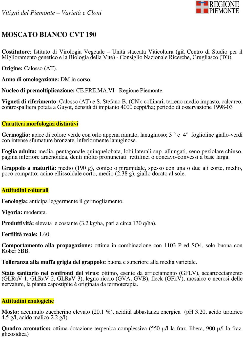 ramato, lanuginoso; 3 e 4 foglioline giallo-verdi con intense sfumature bronzate, inferiormente lanuginose. Foglia adulta: media, pentagonale quinquelobata, lobi laterali sup.